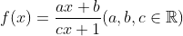 \displaystyle f(x)=\frac{{ax+b}}{{cx+1}}(a,b,c\in \mathbb{R})